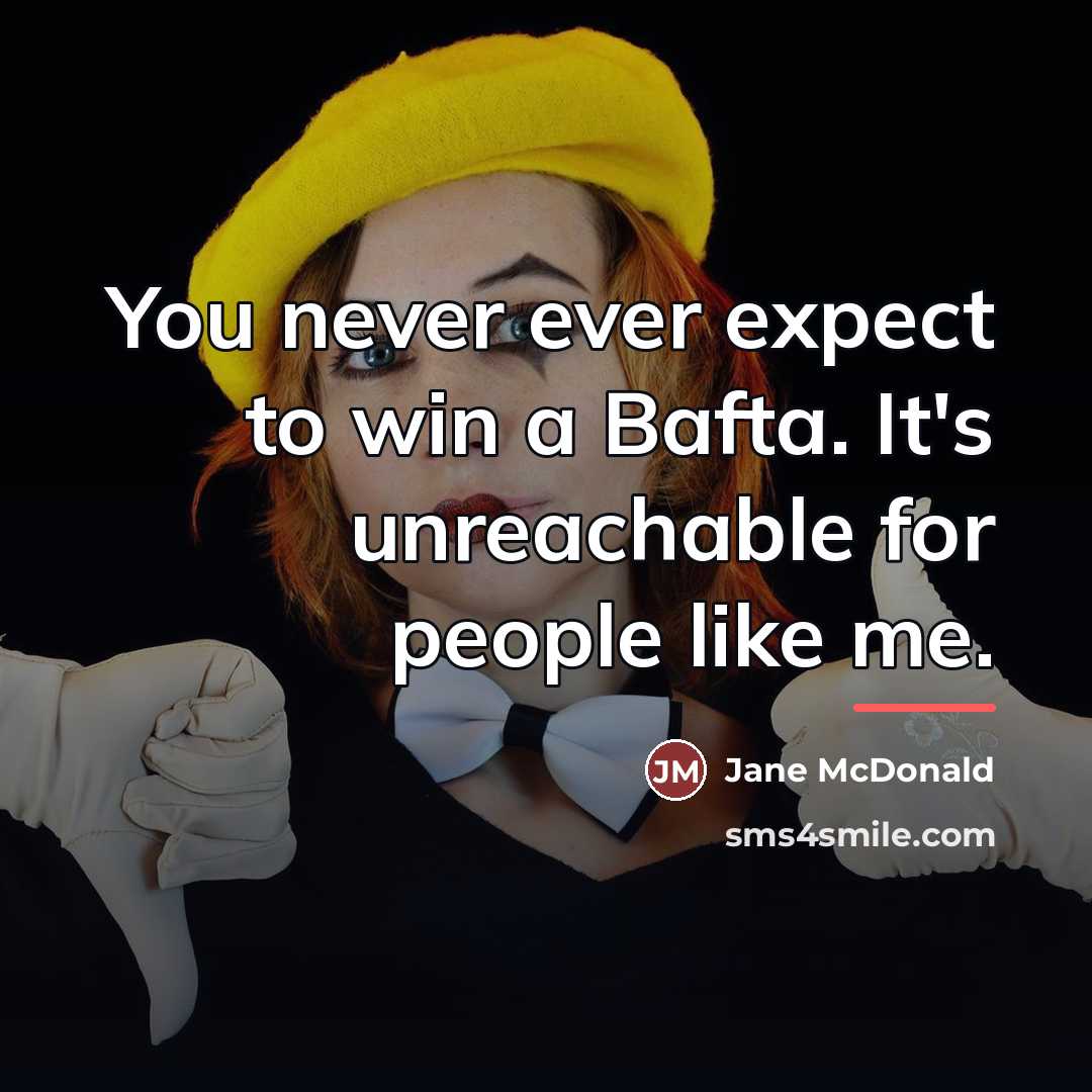“You never ever expect to win a Bafta. It's unreachable…” quote by Jane McDonald