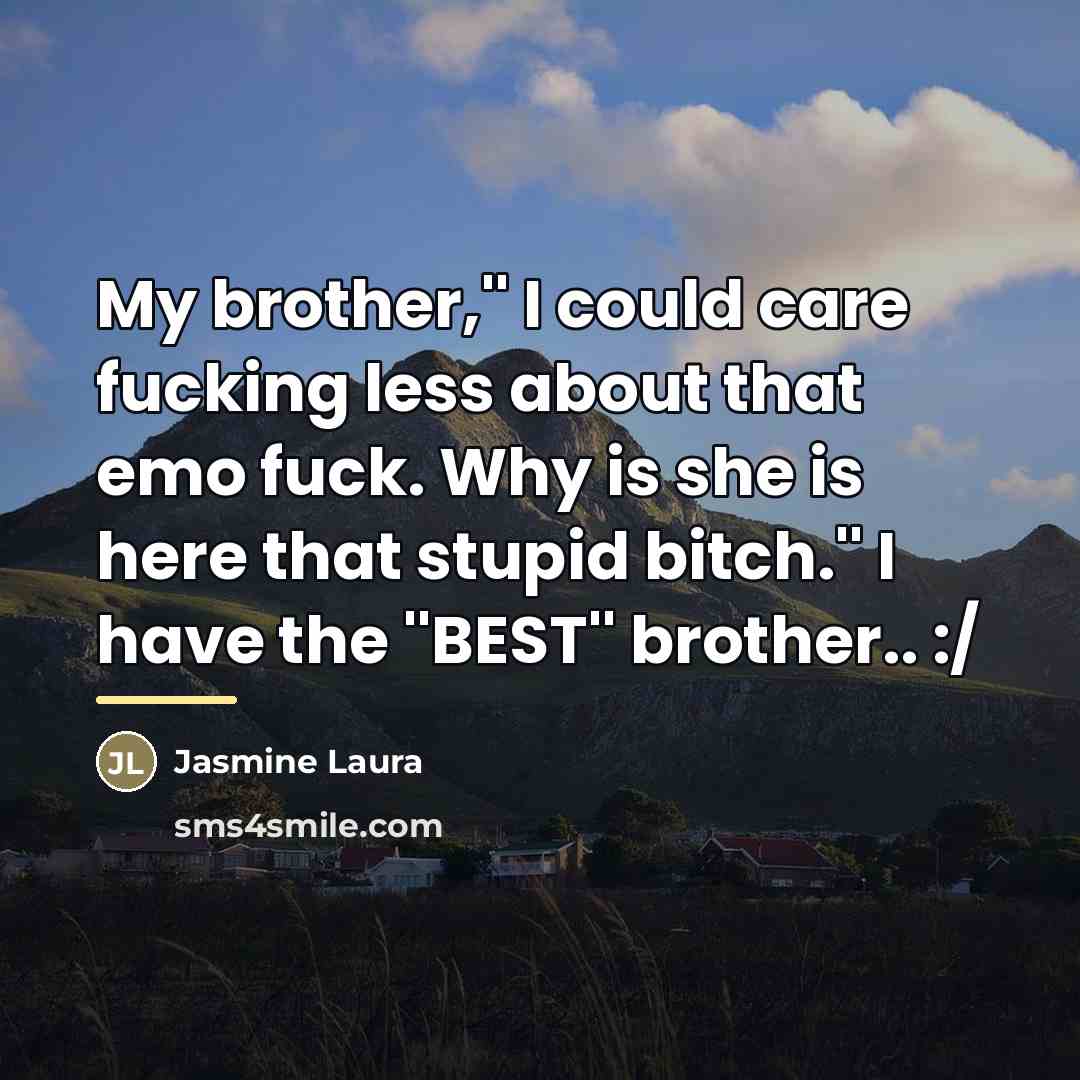 “My brother,'' I could care fucking less about that emo…” quote by Jasmine Laura