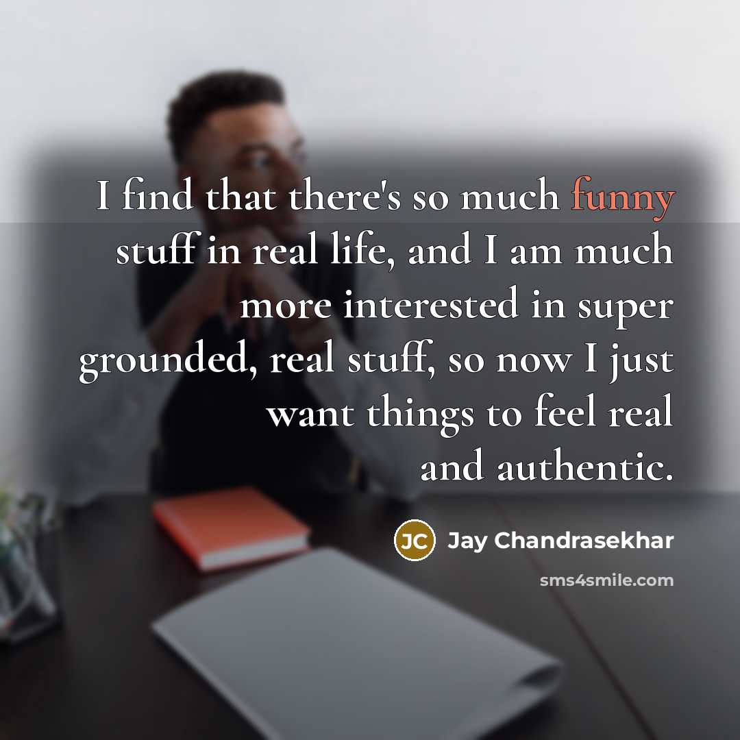 “I find that there's so much funny stuff in real…” quote by Jay Chandrasekhar