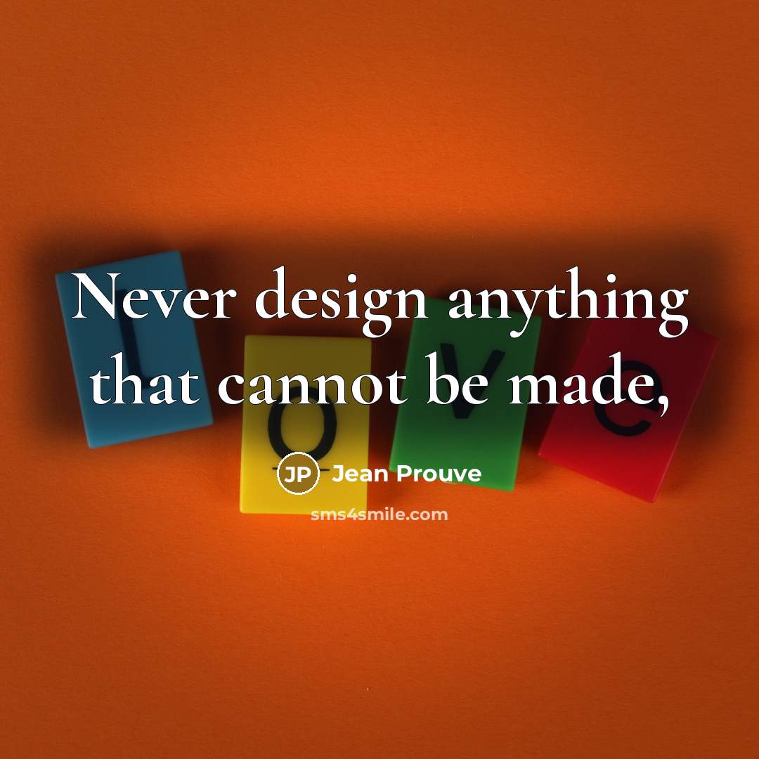 “Never design anything that cannot be made,” quote by Jean Prouve