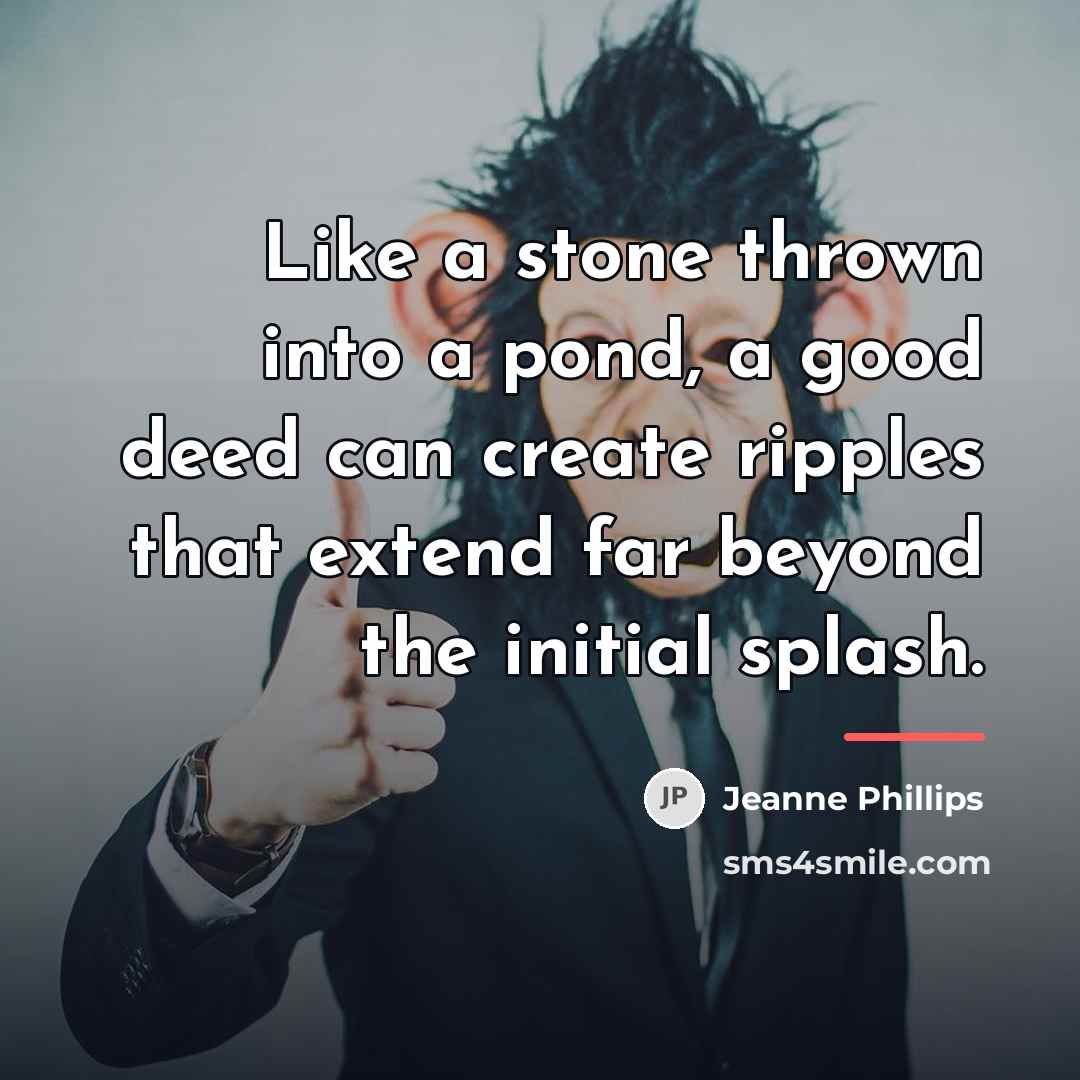 “Like a stone thrown into a pond, a good deed…” quote by Jeanne Phillips