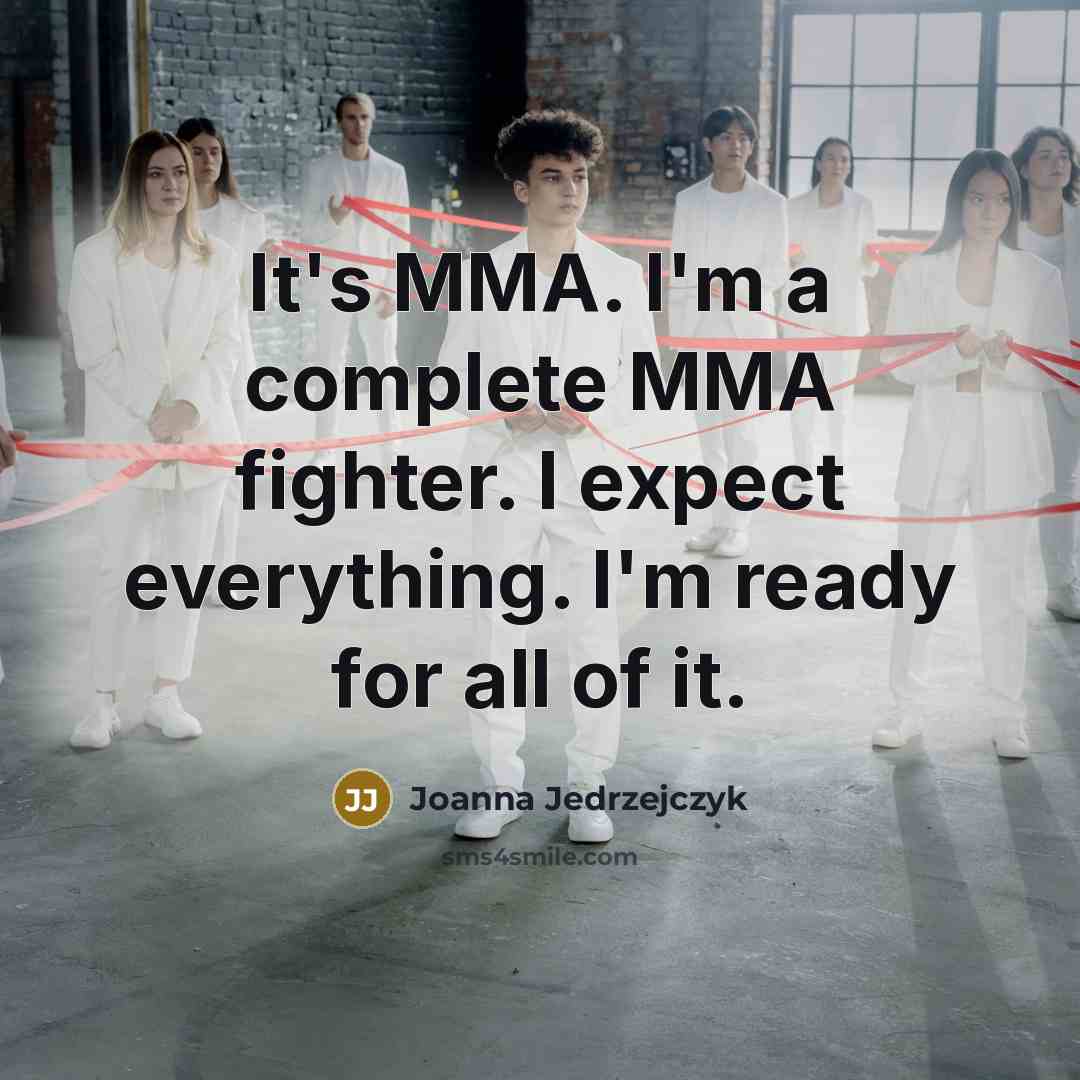 “It's MMA. I'm a complete MMA fighter. I expect everything.…” quote by Joanna Jedrzejczyk