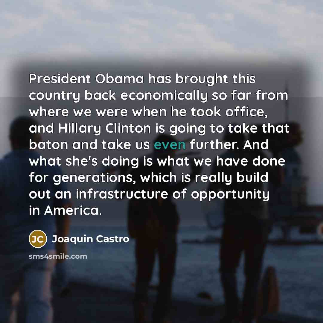 “President Obama has brought this country back economically so far…” quote by Joaquin Castro