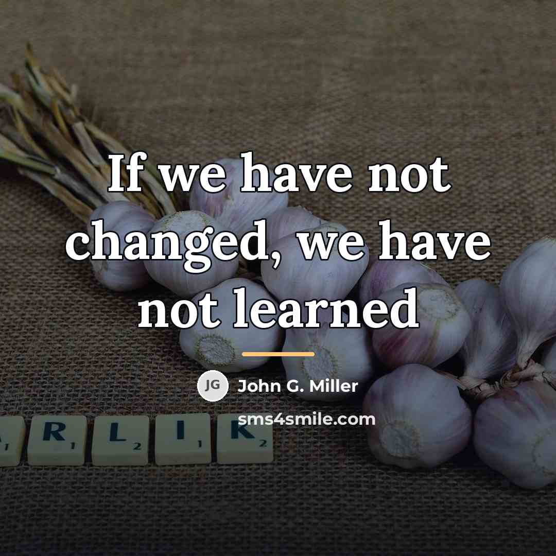 “If we have not changed, we have not learned…” quote by John G. Miller