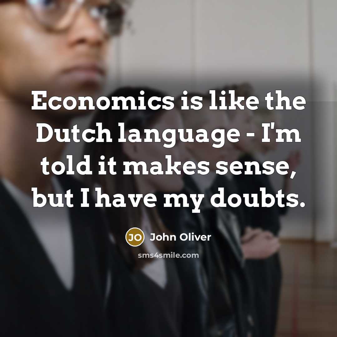 “Economics is like the Dutch language - I'm told it…” quote by John Oliver