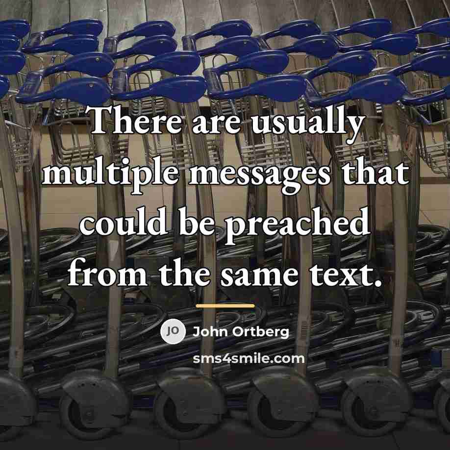 “There are usually multiple messages that could be preached from…” quote by John Ortberg