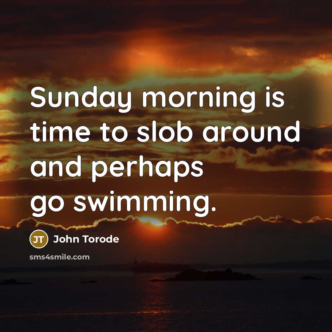 “Sunday morning is time to slob around and perhaps go…” quote by John Torode