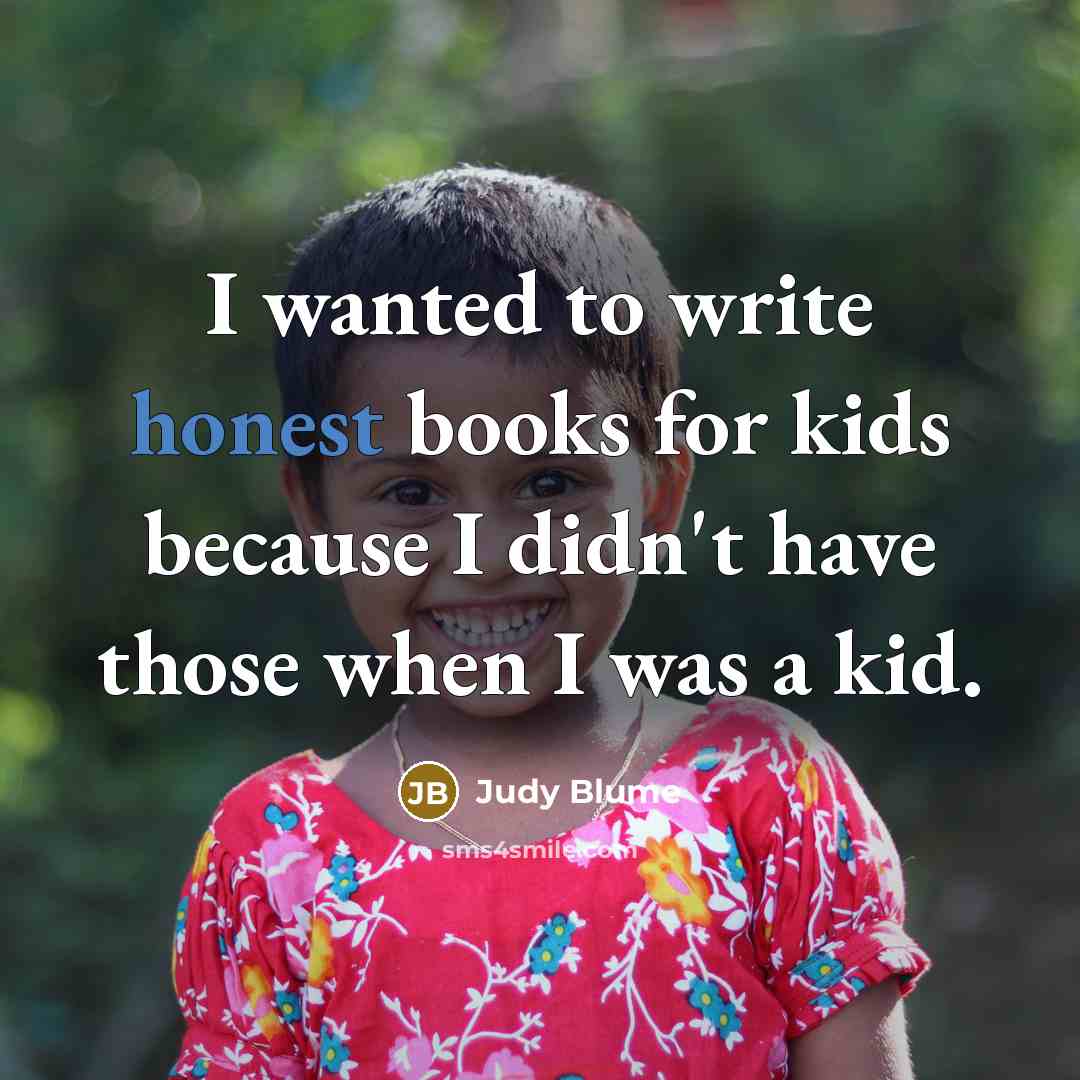 “I wanted to write honest books for kids because I…” quote by Judy Blume