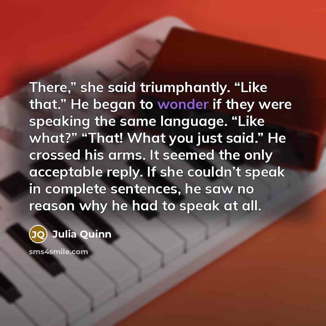 “There,” she said triumphantly. “Like that.” He began to wonder…” quote by Julia Quinn