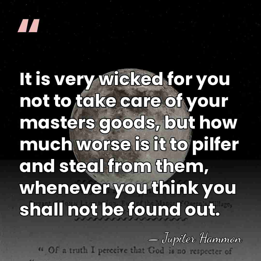 It is very wicked for you not to take care of your&hellip; - Jupiter Hammon