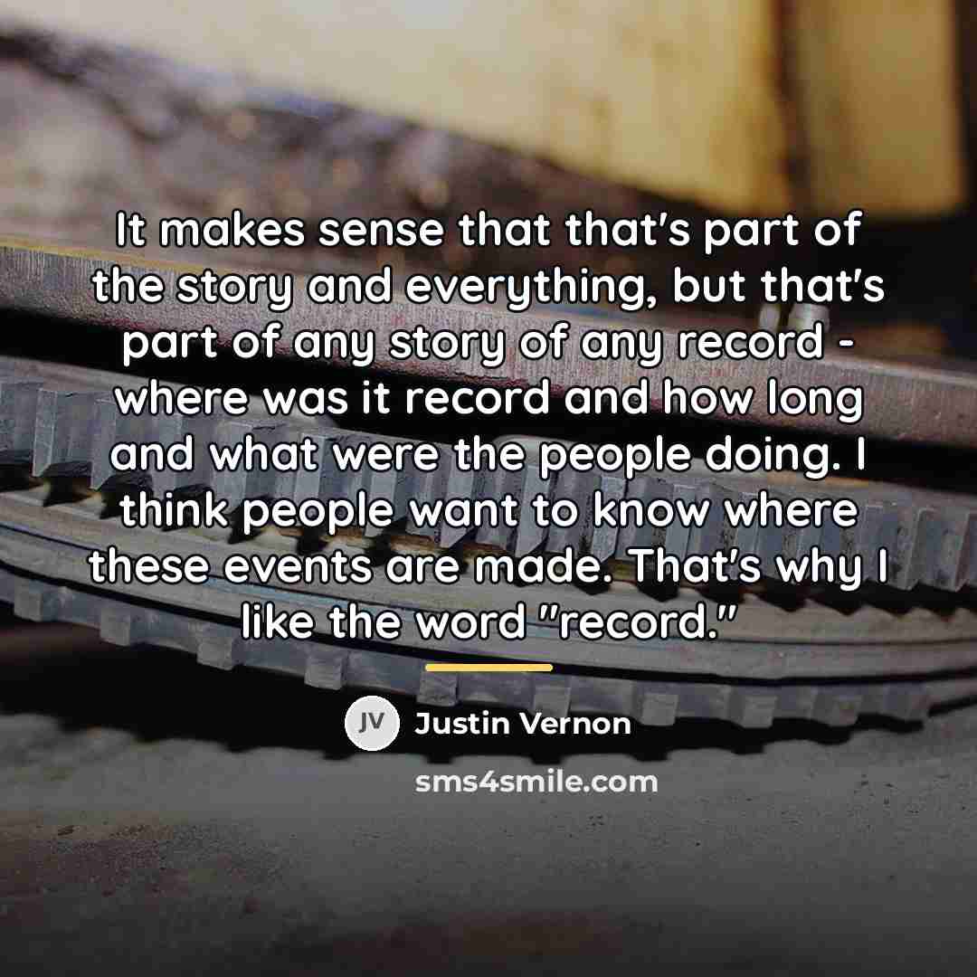 “It makes sense that that's part of the story and…” quote by Justin Vernon