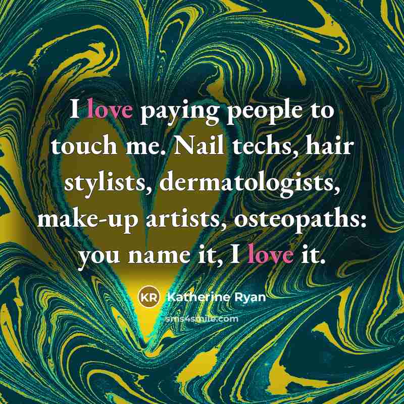 “I love paying people to touch me. Nail techs, hair…” quote by Katherine Ryan