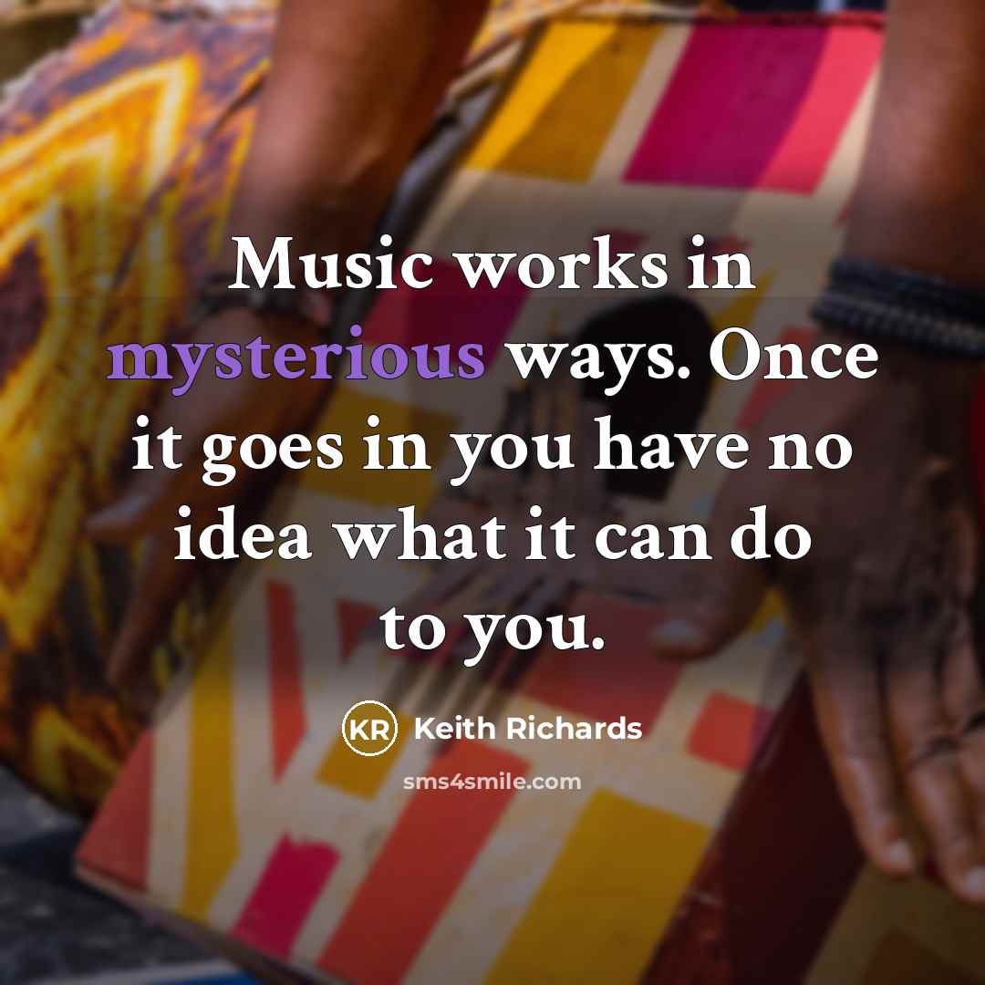 “Music works in mysterious ways. Once it goes in you…” quote by Keith Richards