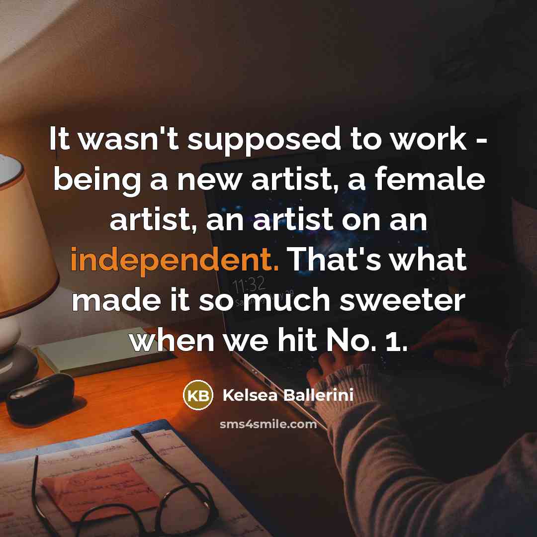 “It wasn't supposed to work - being a new artist,…” quote by Kelsea Ballerini