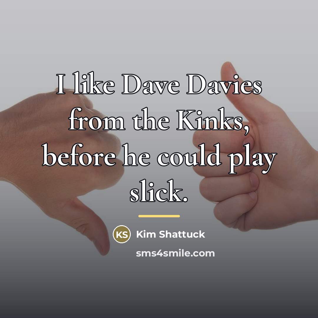 “I like Dave Davies from the Kinks, before he could…” quote by Kim Shattuck