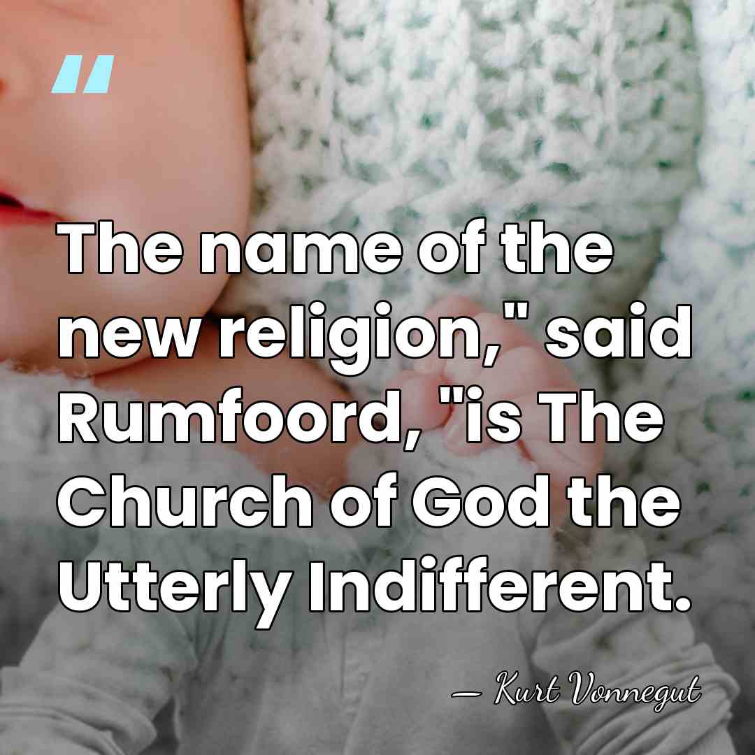 The name of the new religion," said Rumfoord, "is The Church of&hellip; - Kurt Vonnegut