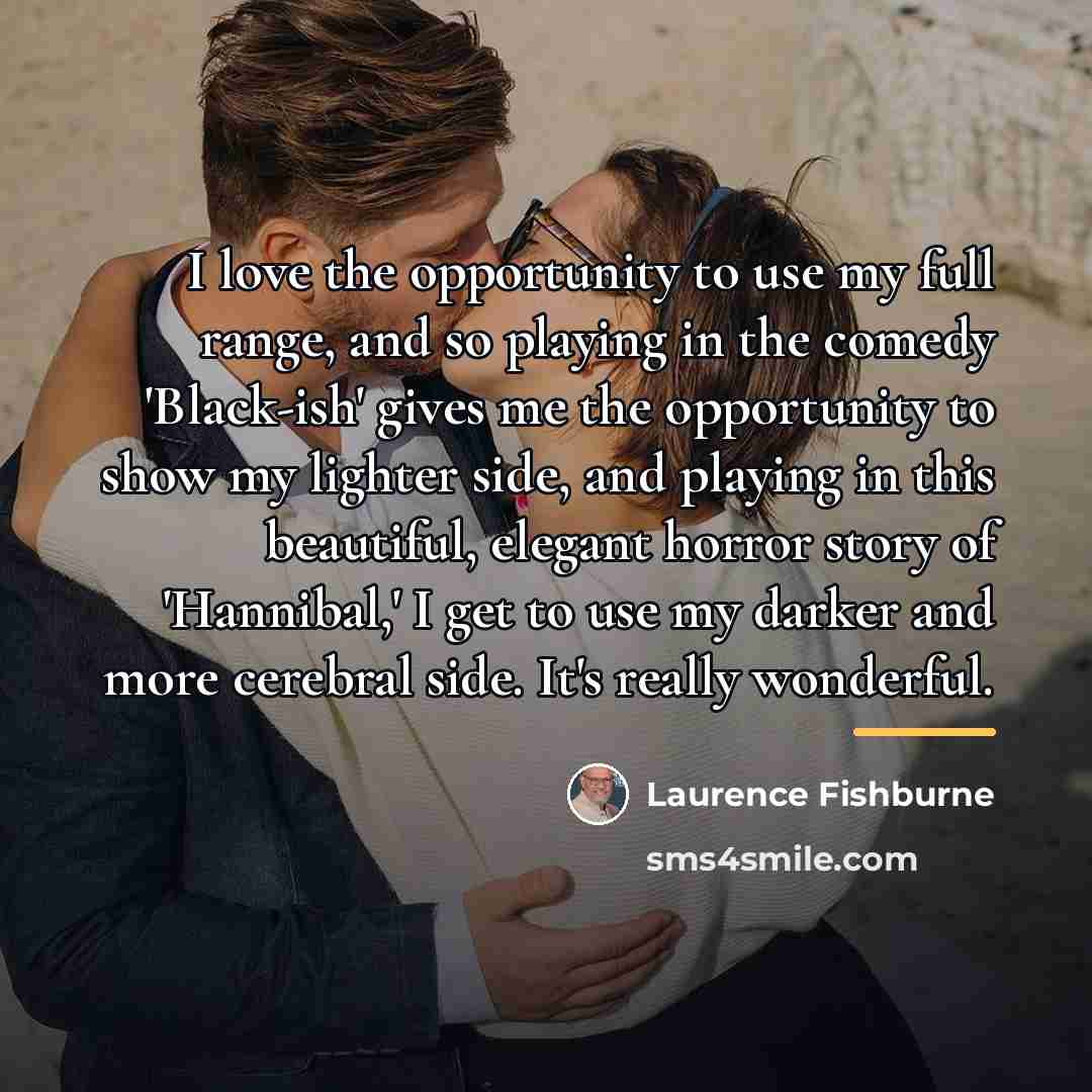 “I love the opportunity to use my full range, and…” quote by Laurence Fishburne