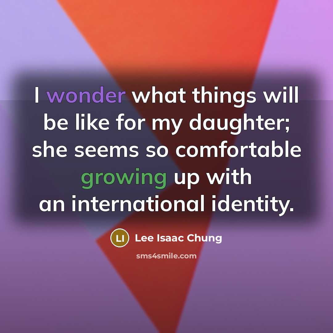 “I wonder what things will be like for my daughter;…” quote by Lee Isaac Chung