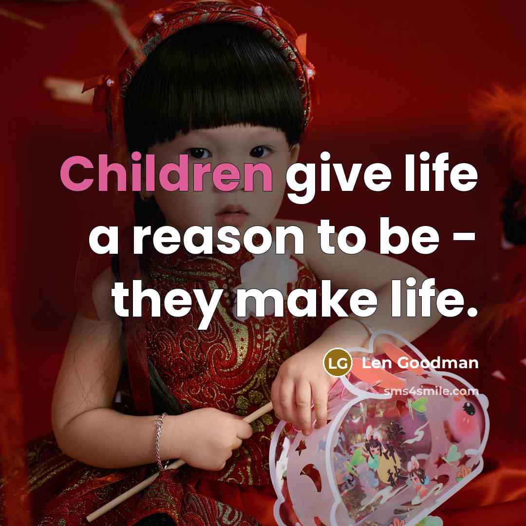 “Children give life a reason to be - they make life.” quote by Len Goodman