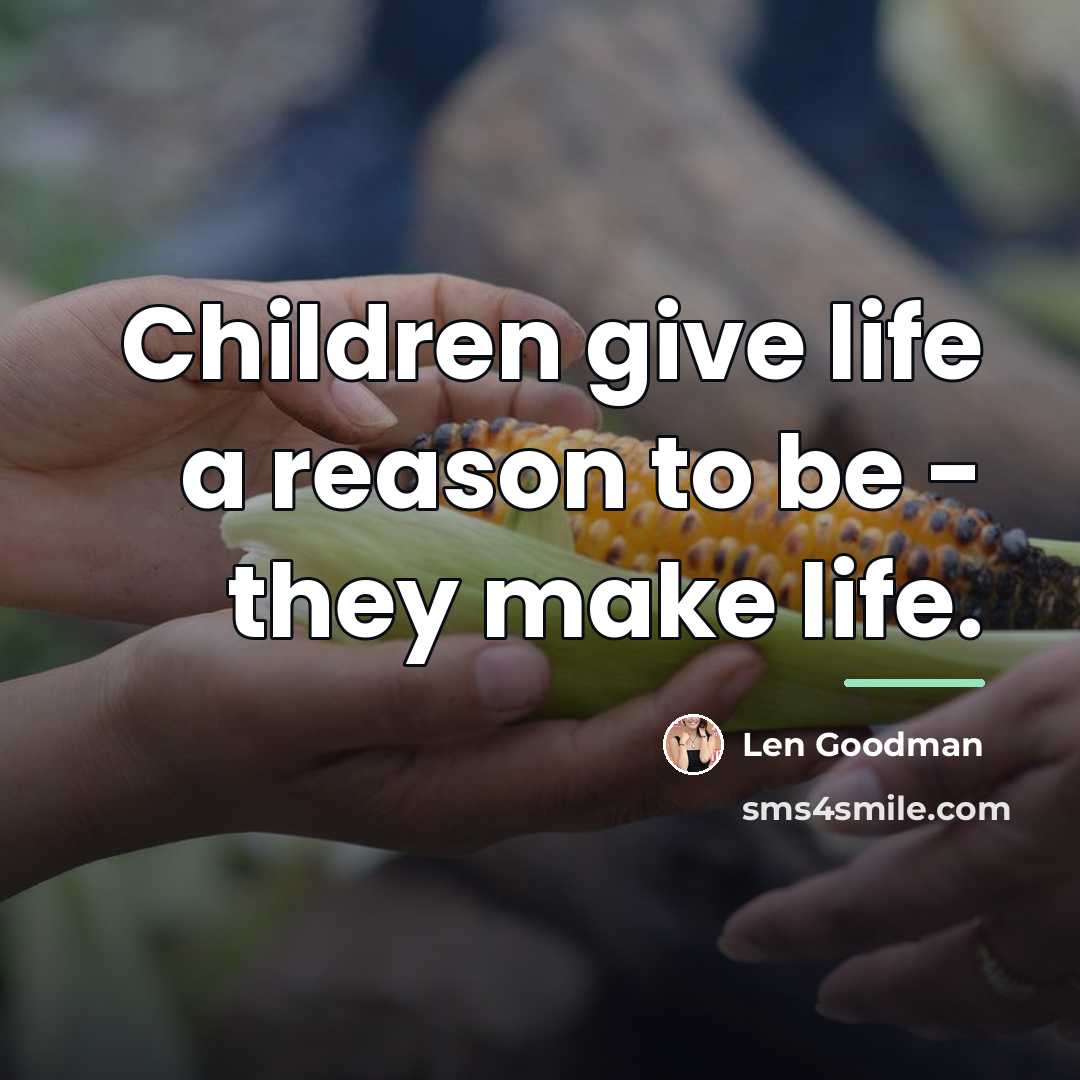 “Children give life a reason to be - they make…” quote by Len Goodman