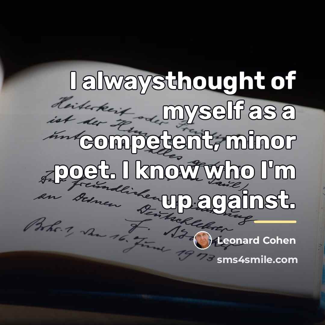 “I alwaysthought of myself as a competent, minor poet. I…” quote by Leonard Cohen