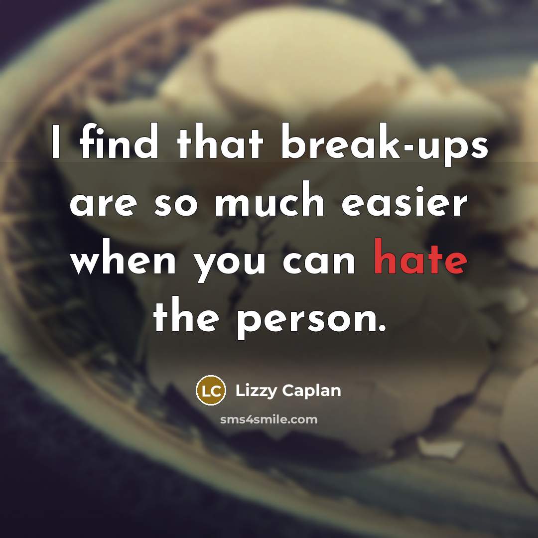 “I find that break-ups are so much easier when you can hate the person.” quote by Lizzy Caplan