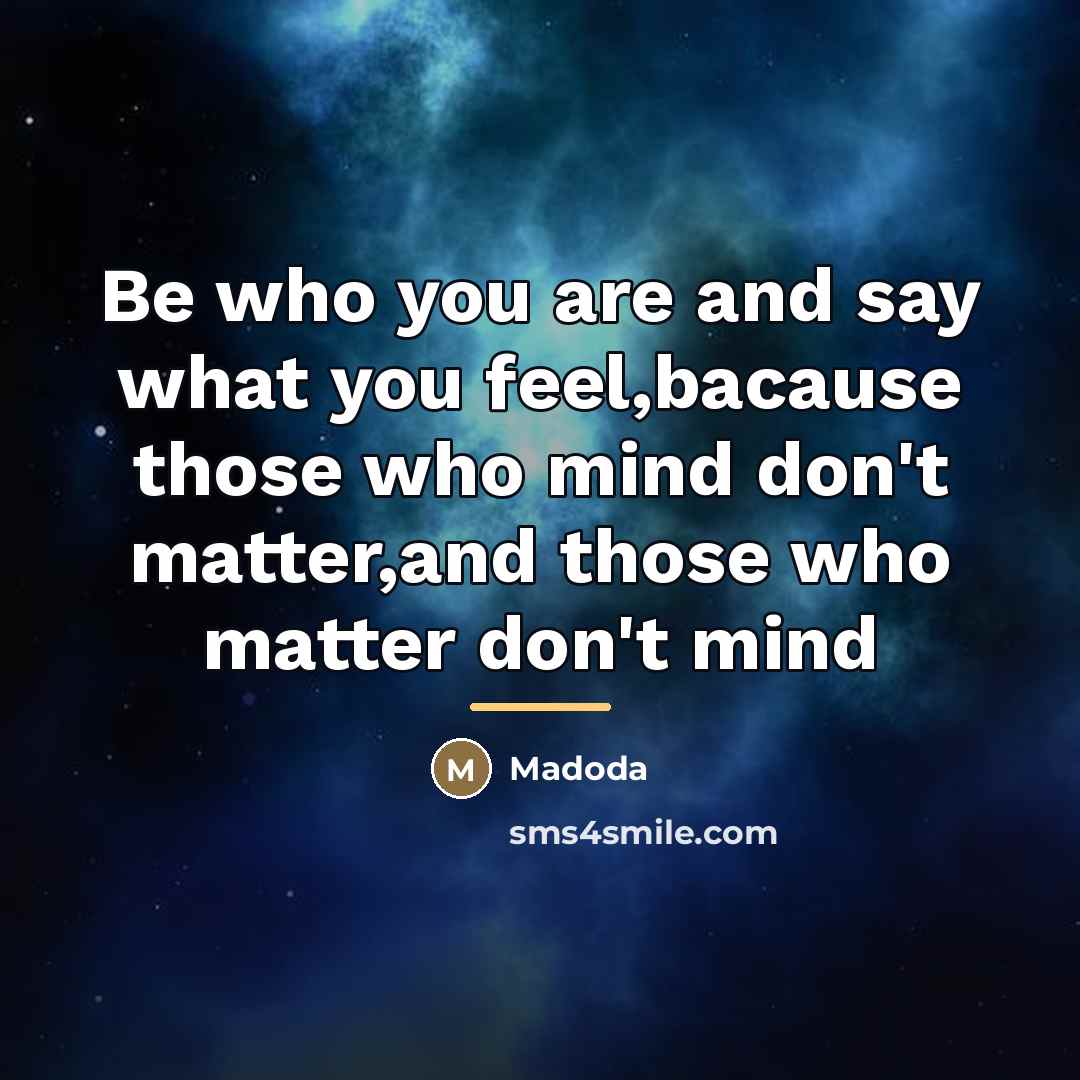 “Be who you are and say what you feel,bacause those…” quote by Madoda