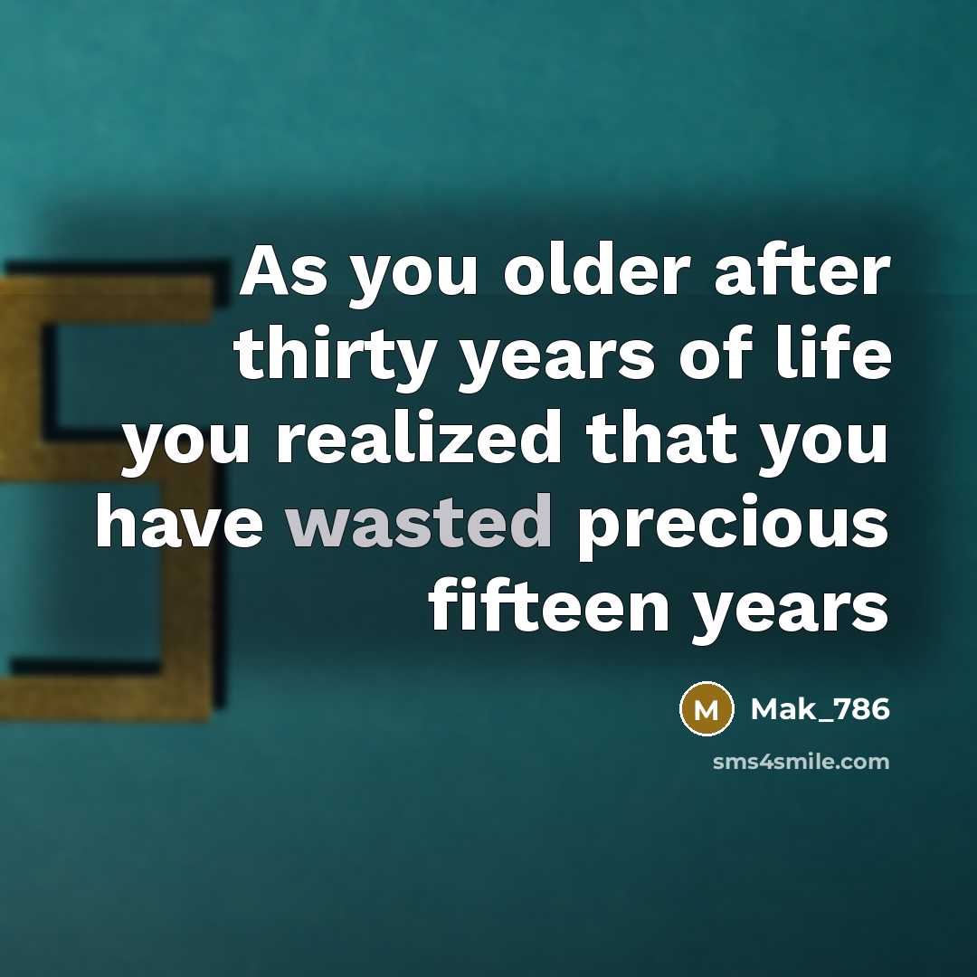“As you older after thirty years of life you realized…” quote by Mak_786