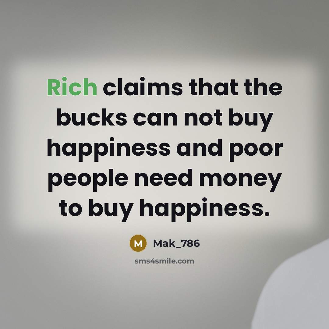 “Rich claims that the bucks can not buy happiness and…” quote by Mak_786