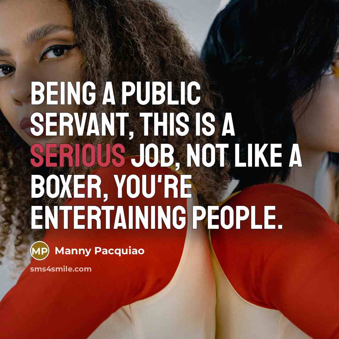 “Being a public servant, this is a serious job, not…” quote by Manny Pacquiao