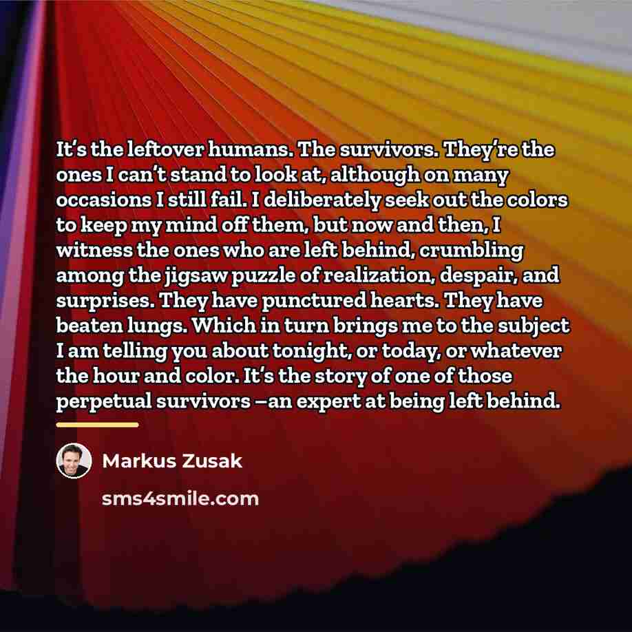 “It’s the leftover humans. The survivors. They’re the ones I…” quote by Markus Zusak