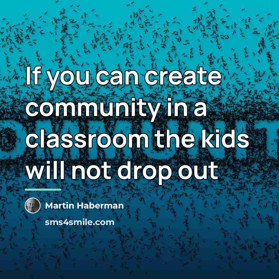 “If you can create community in a classroom the kids…” quote by Martin Haberman