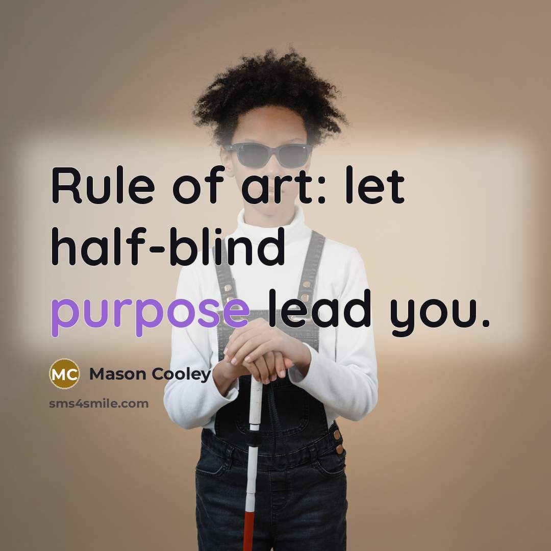 “Rule of art: let half-blind purpose lead you.…” quote by Mason Cooley