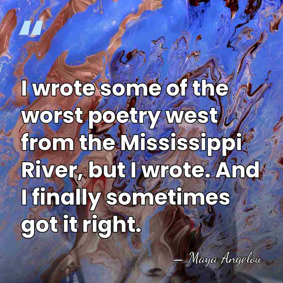 I wrote some of the worst poetry west from the Mississippi River,&hellip; - Maya Angelou