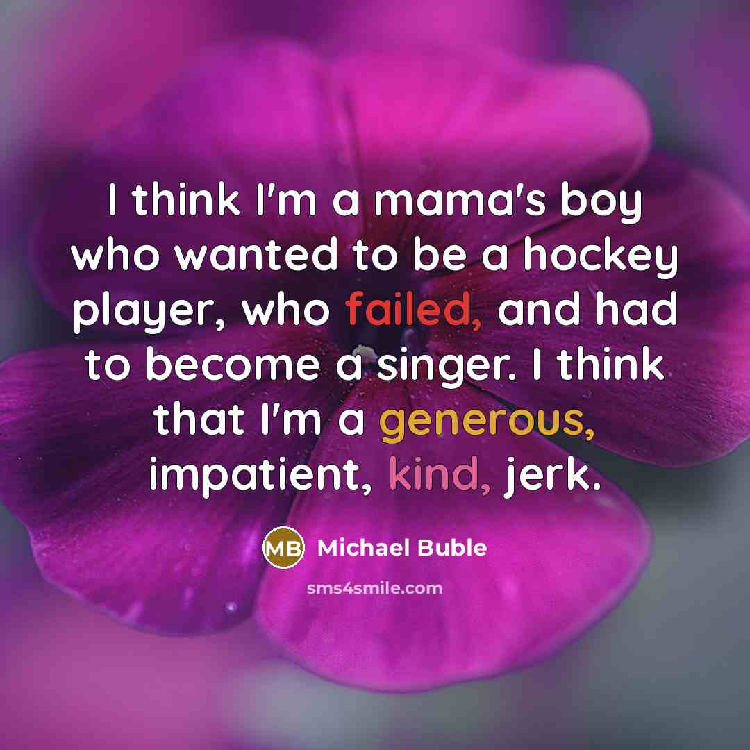 “I think I'm a mama's boy who wanted to be…” quote by Michael Buble