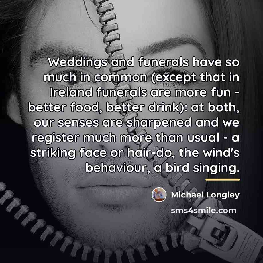 “Weddings and funerals have so much in common (except that…” quote by Michael Longley