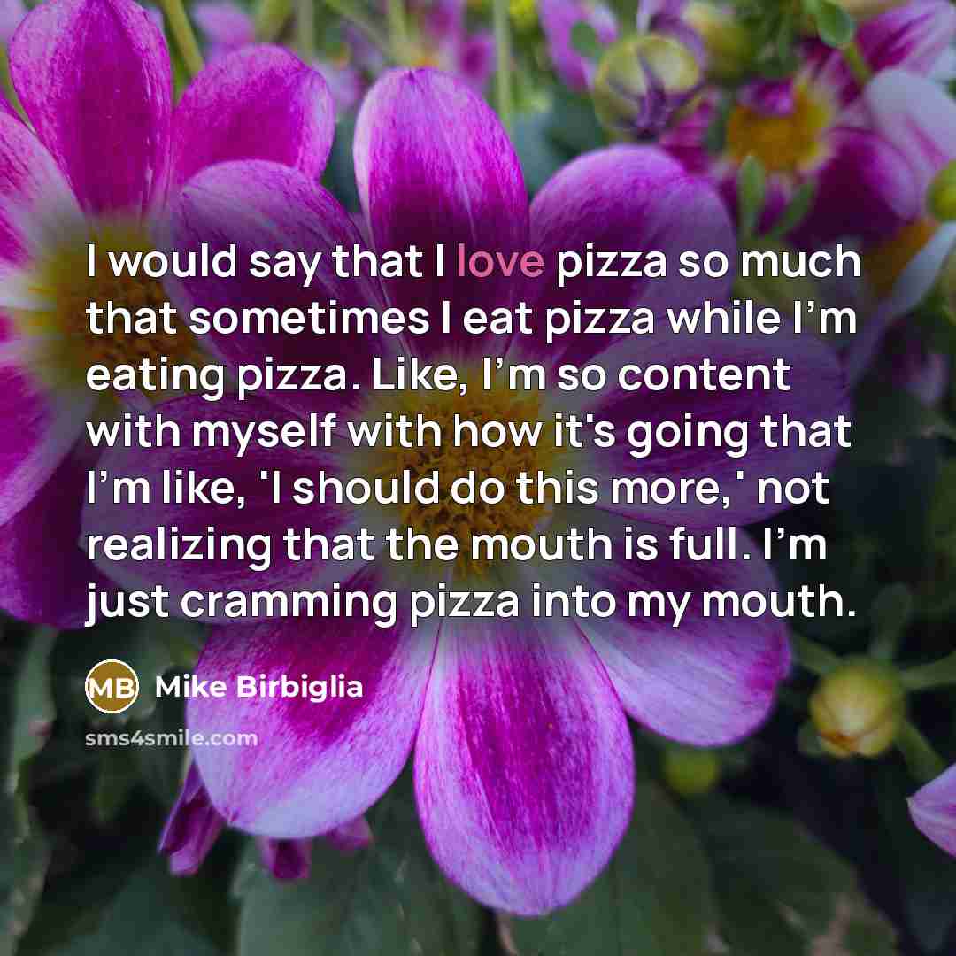 “I would say that I love pizza so much that…” quote by Mike Birbiglia