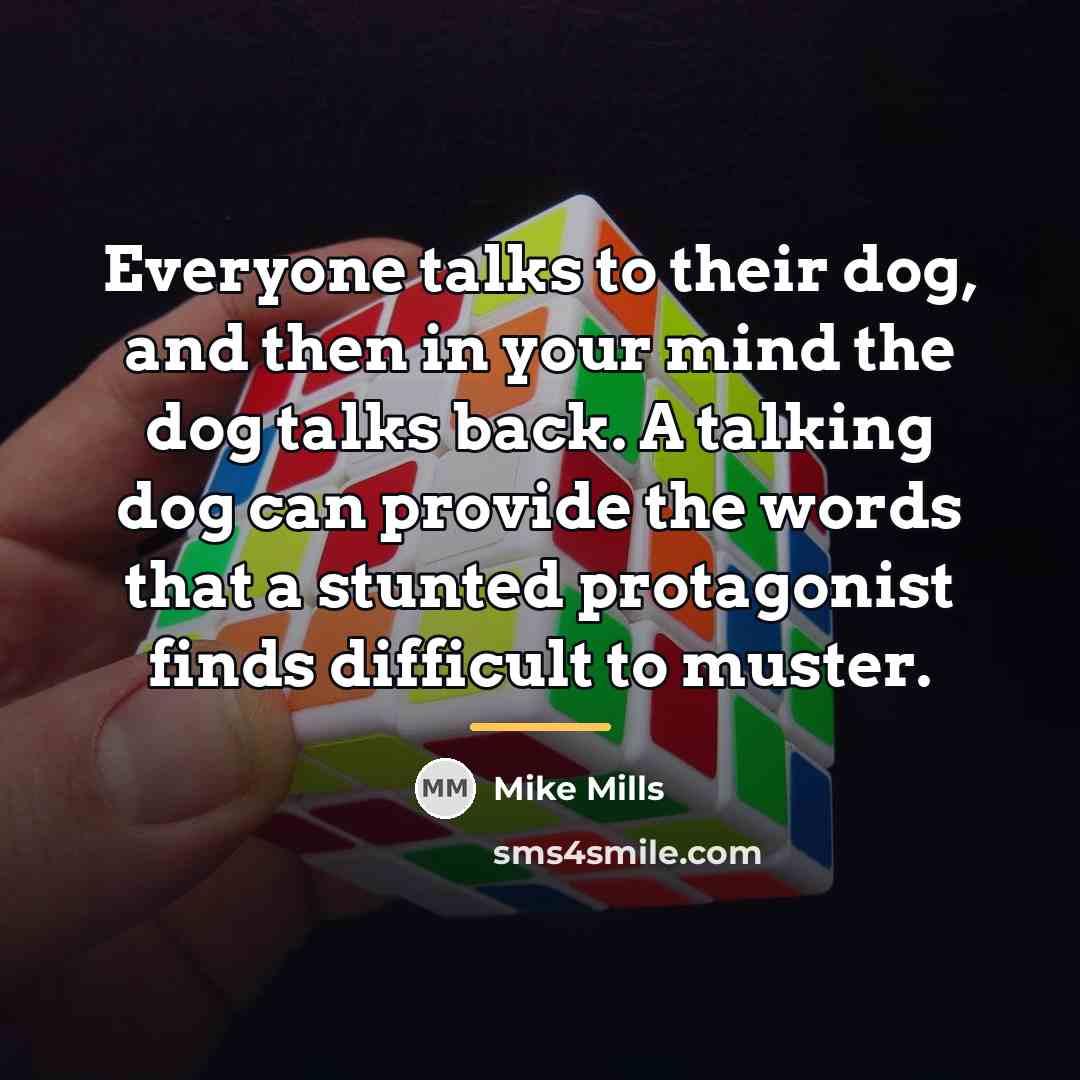 “Everyone talks to their dog, and then in your mind…” quote by Mike Mills