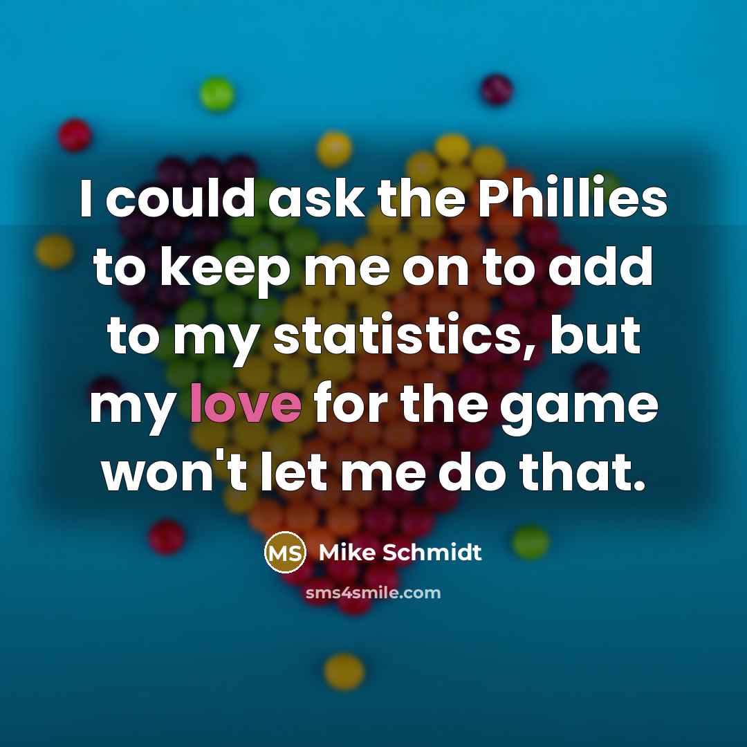 “I could ask the Phillies to keep me on to…” quote by Mike Schmidt