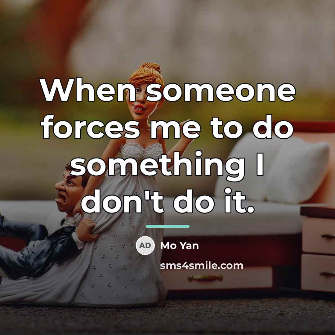 “When someone forces me to do something I don't do…” quote by Mo Yan