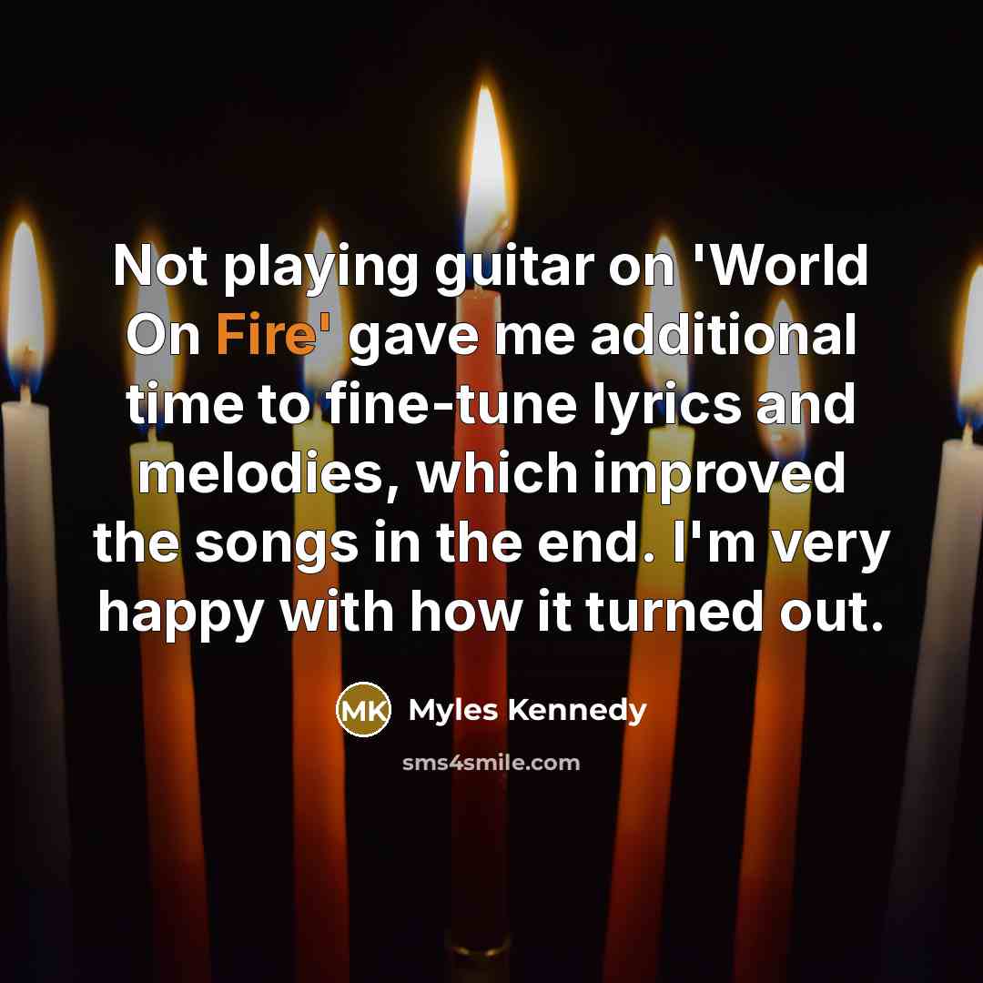 “Not playing guitar on 'World On Fire' gave me additional…” quote by Myles Kennedy