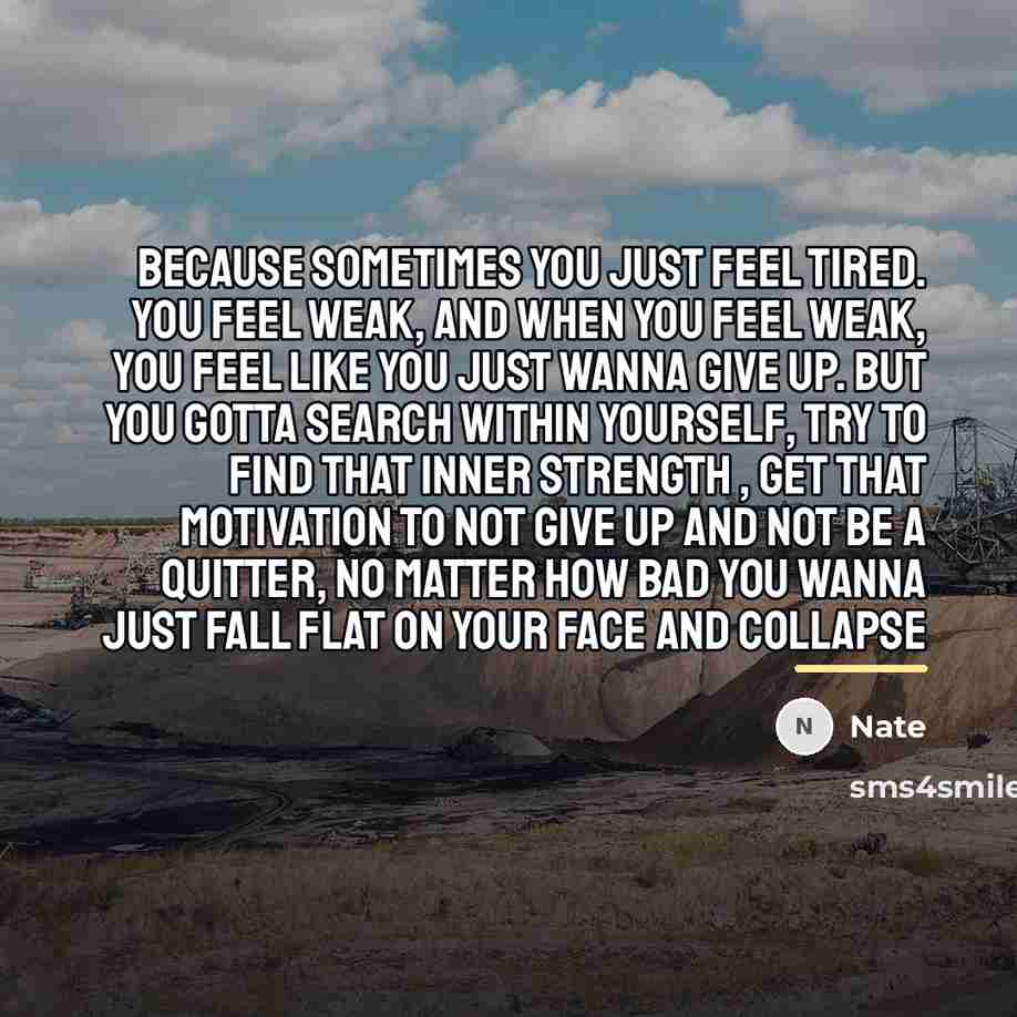 “Because sometimes you just feel tired. you feel weak, and…” quote by Nate