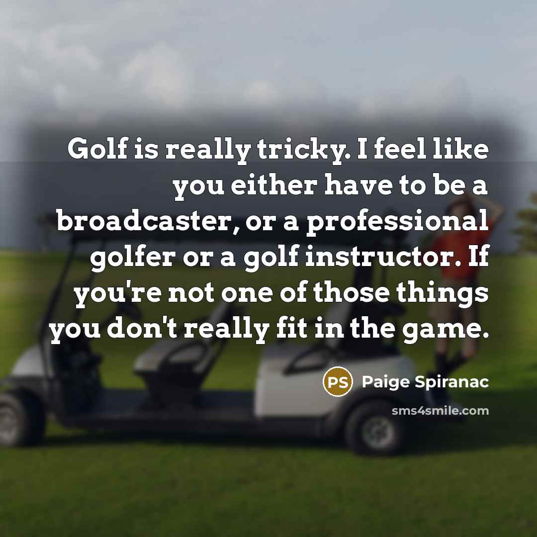 “Golf is really tricky. I feel like you either have…” quote by Paige Spiranac
