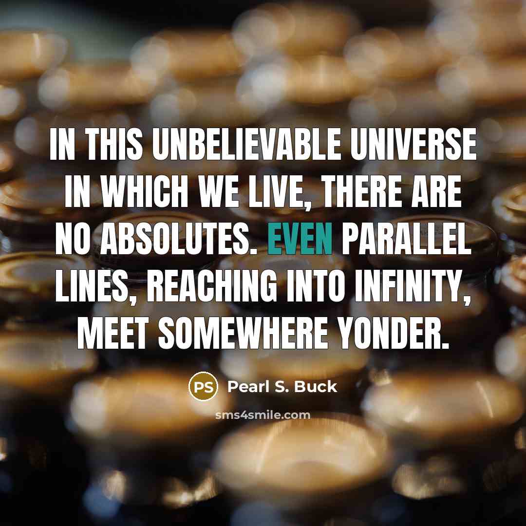 “In this unbelievable universe in which we live, there are…” quote by Pearl S. Buck