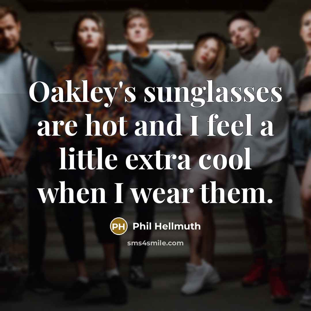 “Oakley's sunglasses are hot and I feel a little extra…” quote by Phil Hellmuth