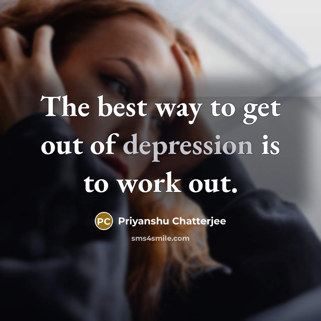“The best way to get out of depression is to…” quote by Priyanshu Chatterjee
