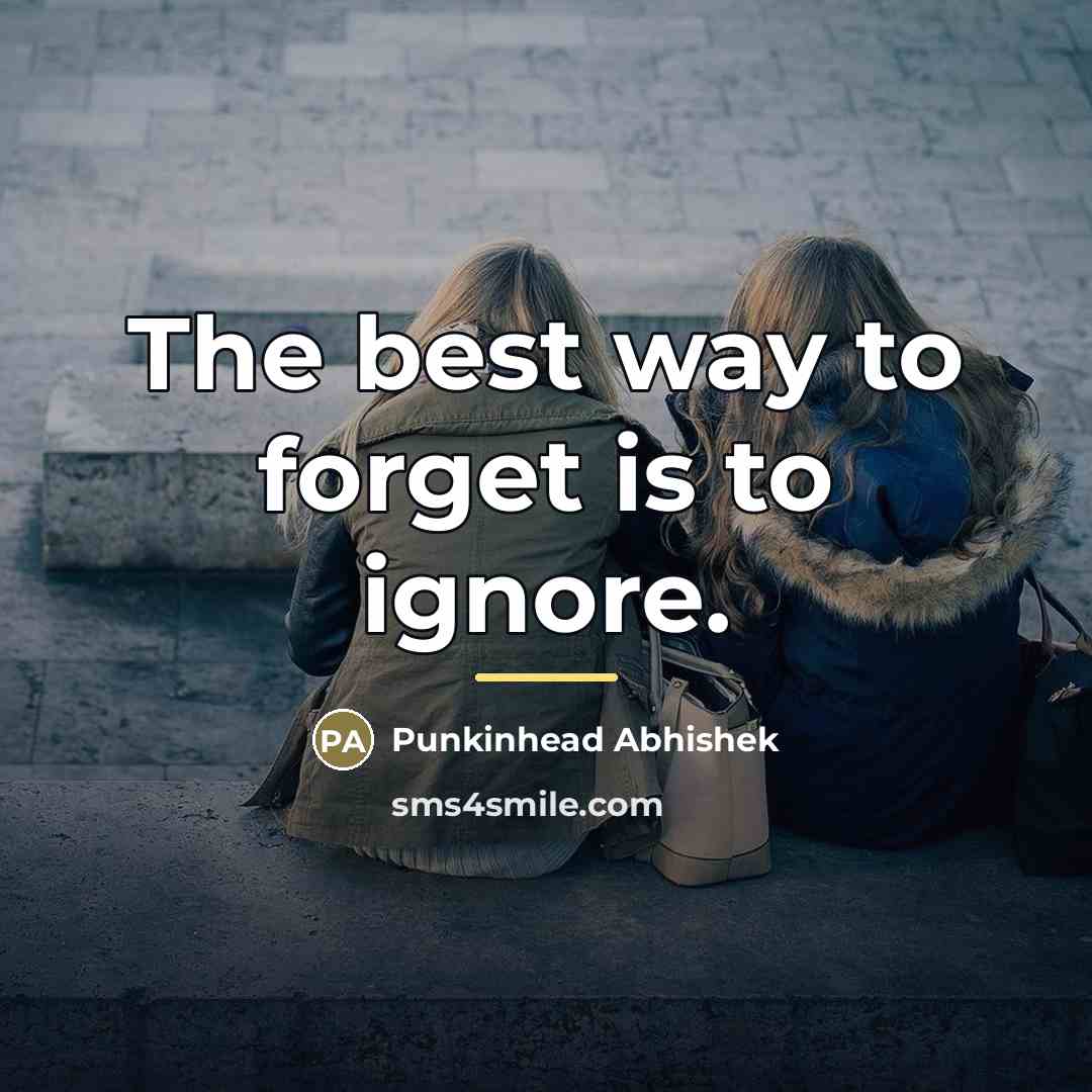 “The best way to forget is to ignore.…” quote by Punkinhead Abhishek
