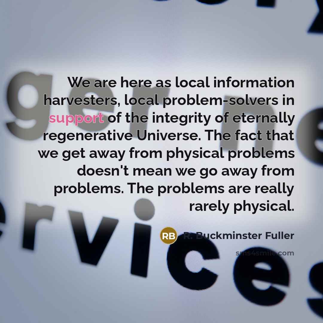 “We are here as local information harvesters, local problem-solvers in…” quote by R. Buckminster Fuller