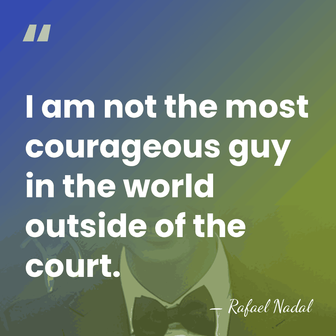 I am not the most courageous guy in the world outside of&hellip; - Rafael Nadal