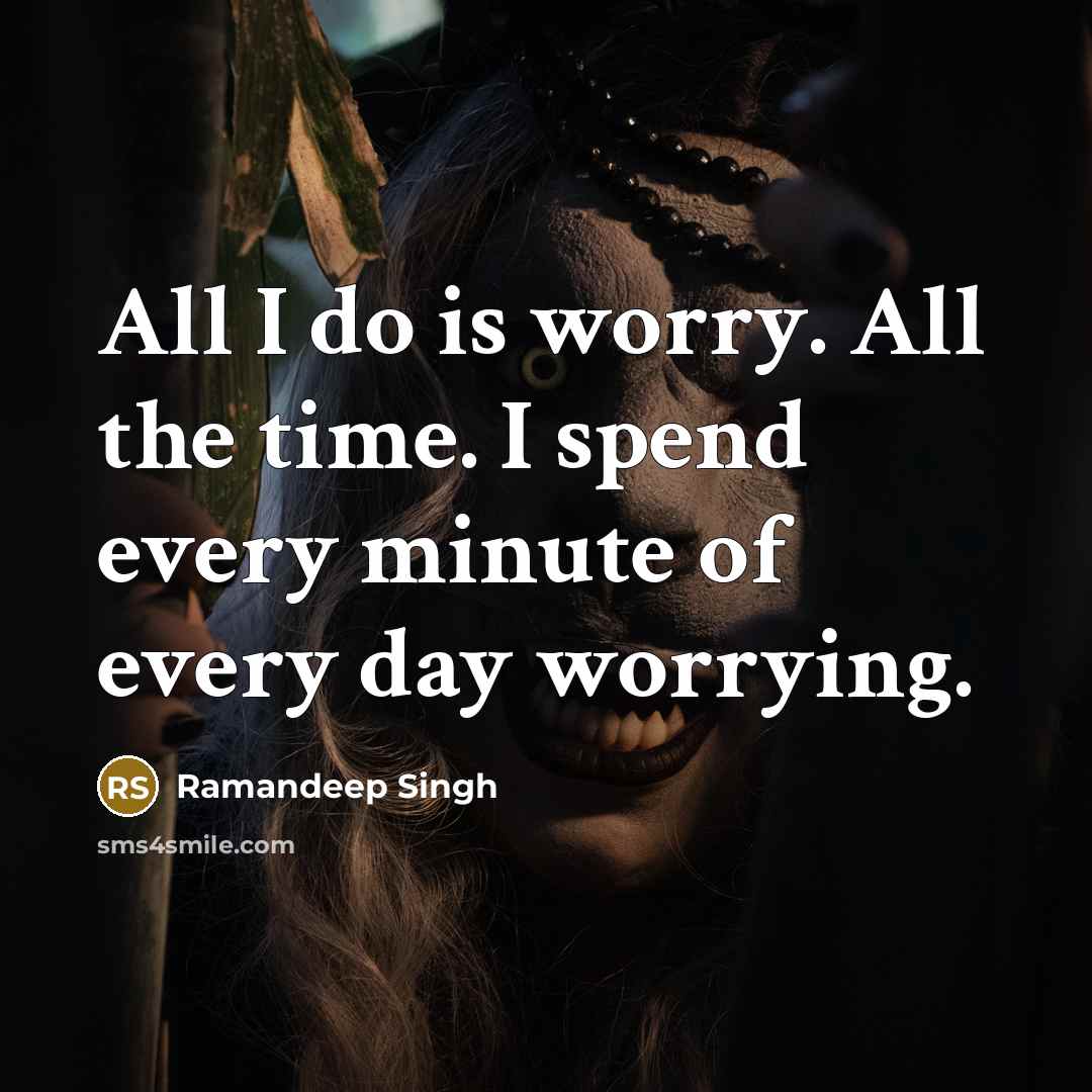 “All I do is worry. All the time. I spend…” quote by Ramandeep Singh